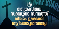 ഓരോ ക്രൈസ്തവ സഭയിലെയും രൂപതകൾക്കും സമ്പത്തുണ്ട്, ഒന്നും വഖഫ് സ്വത്തു പോലെ പിടിച്ചെടുത്തതല്ല.